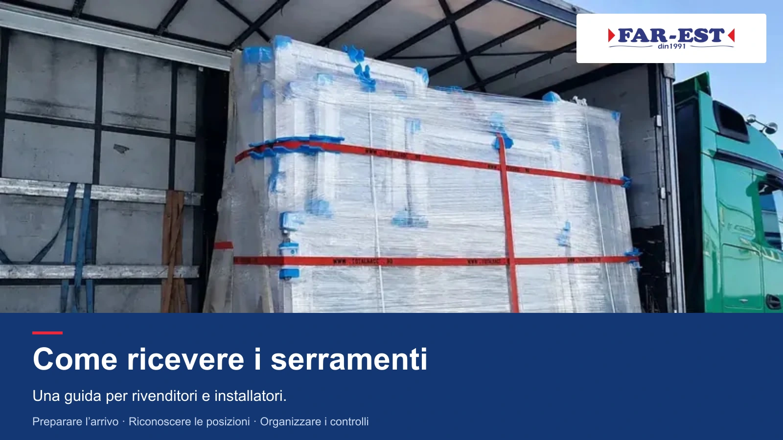 Guida alla ricezione dei serramenti per rivenditori e installatori, con una veduta del camion e della fornitura FAR-EST